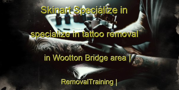Skinart Specialize in specialize in tattoo removal in Wootton Bridge area | RemovalTraining | RemovalClasses | SkinartTraining-United Kingdom